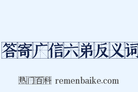答寄广信六弟反义词是什么意思的图片